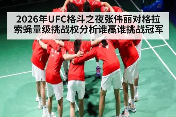 2026年UFC格斗之夜张伟丽对格拉索蝇量级挑战权分析谁赢谁挑战冠军